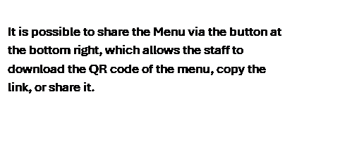 Casella di testo: It is possible to share the Menu via the button at the bottom right, which allows the staff to download the QR code of the menu, copy the link, or share it.
